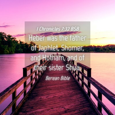 Picture 04 - 1 Chronicles 7:32 BSB - Heber was the father of Japhlet, Shomer, and - Bible Verse Picture