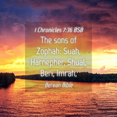 Picture 04 - 1 Chronicles 7:36 BSB - The sons of Zophah: Suah, Harnepher, Shual, Beri, - Bible Verse Picture