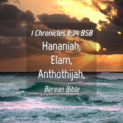 Picture 04 - 1 Chronicles 8:24 BSB - Hananiah, Elam, - Bible Verse Picture