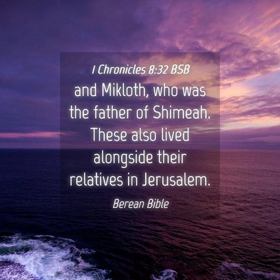 Picture 04 - 1 Chronicles 8:32 BSB - and Mikloth, who was the father of Shimeah. These - Bible Verse Picture