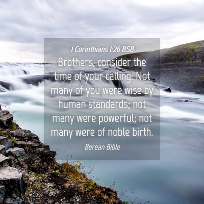 Picture 04 - 1 Corinthians 1:26 BSB - Brothers, consider the time of your calling: Not - Bible Verse Picture
