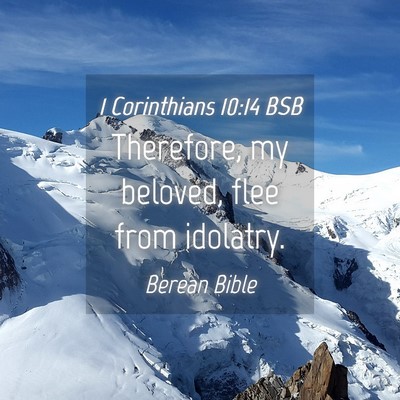Picture 04 - 1 Corinthians 10:14 BSB - Therefore, my beloved, flee from - Bible Verse Picture