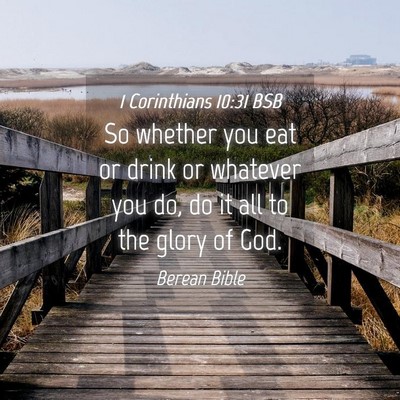 Picture 04 - 1 Corinthians 10:31 BSB - So whether you eat or drink or whatever you do, - Bible Verse Picture