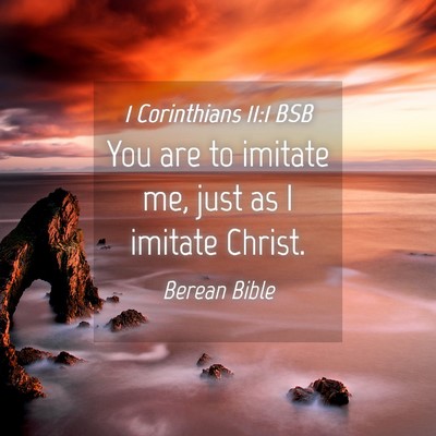 Picture 04 - 1 Corinthians 11:1 BSB - You are to imitate me, just as I imitate - Bible Verse Picture