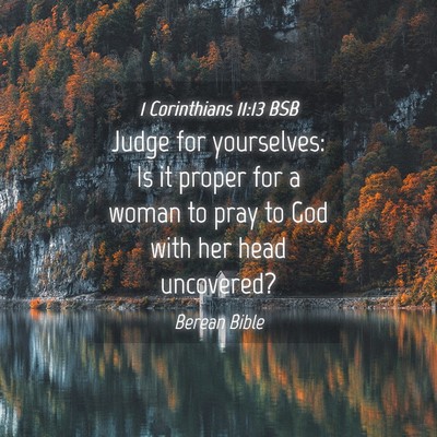 Picture 04 - 1 Corinthians 11:13 BSB - Judge for yourselves: Is it proper for a woman to - Bible Verse Picture