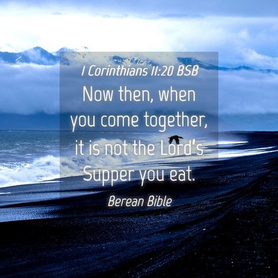 Picture 04 - 1 Corinthians 11:20 BSB - Now then, when you come together, it is not the - Bible Verse Picture