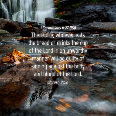 Picture 04 - 1 Corinthians 11:27 BSB - Therefore, whoever eats the bread or drinks the - Bible Verse Picture