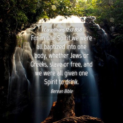 Picture 04 - 1 Corinthians 12:13 BSB - For in one Spirit we were all baptized into one - Bible Verse Picture