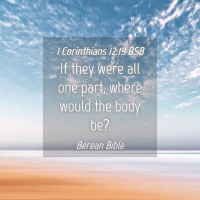 Picture 04 - 1 Corinthians 12:19 BSB - If they were all one part, where would the body - Bible Verse Picture