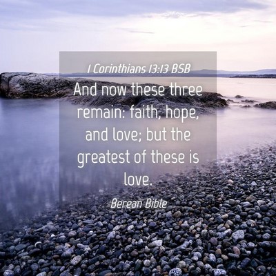Picture 04 - 1 Corinthians 13:13 BSB - And now these three remain: faith, hope, and - Bible Verse Picture