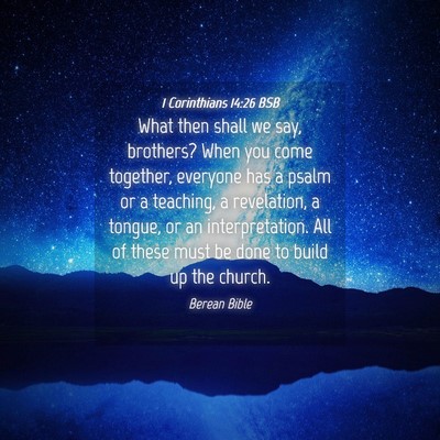 Picture 04 - 1 Corinthians 14:26 BSB - What then shall we say, brothers? When you come - Bible Verse Picture
