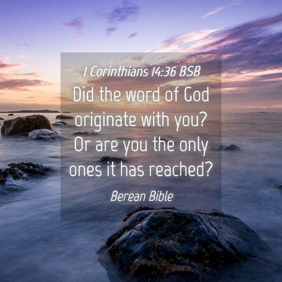 Picture 04 - 1 Corinthians 14:36 BSB - Did the word of God originate with you? Or are - Bible Verse Picture