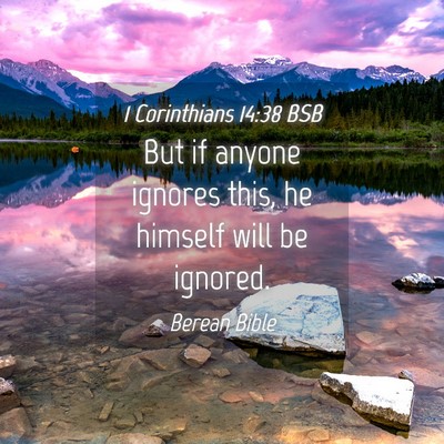 Picture 04 - 1 Corinthians 14:38 BSB - But if anyone ignores this, he himself will be - Bible Verse Picture