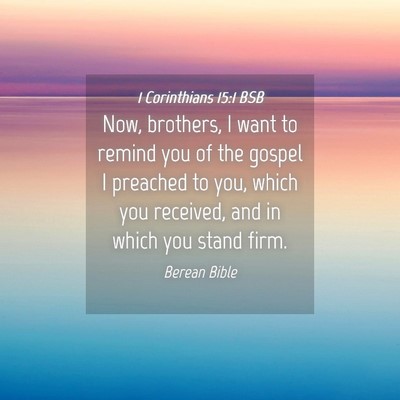 Picture 04 - 1 Corinthians 15:1 BSB - Now, brothers, I want to remind you of the gospel - Bible Verse Picture
