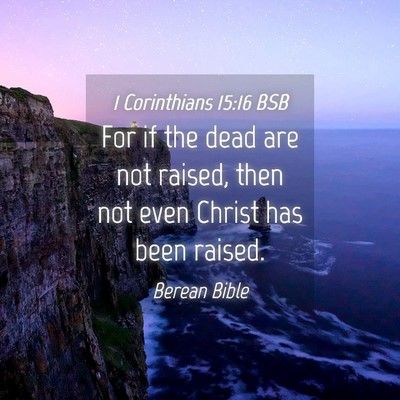 Picture 04 - 1 Corinthians 15:16 BSB - For if the dead are not raised, then not even - Bible Verse Picture