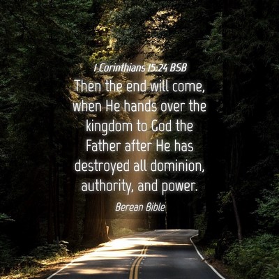 Picture 04 - 1 Corinthians 15:24 BSB - Then the end will come, when He hands over the - Bible Verse Picture