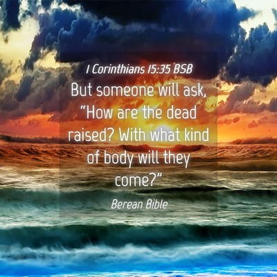 Picture 04 - 1 Corinthians 15:35 BSB - But someone will ask, “How are the dead raised? - Bible Verse Picture