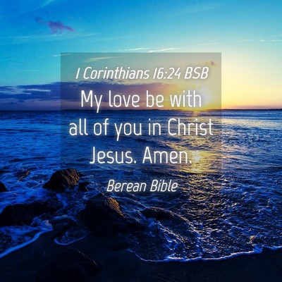 Picture 04 - 1 Corinthians 16:24 BSB - My love be with all of you in Christ Jesus. - Bible Verse Picture