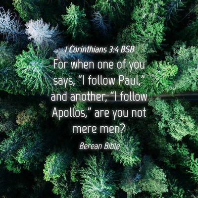 Picture 04 - 1 Corinthians 3:4 BSB - For when one of you says, “I follow Paul,” - Bible Verse Picture
