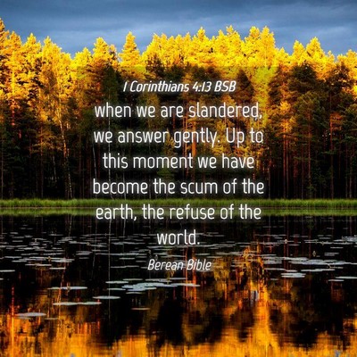 Picture 04 - 1 Corinthians 4:13 BSB - when we are slandered, we answer gently. Up to - Bible Verse Picture