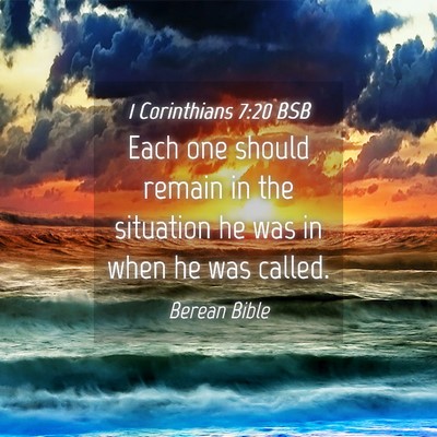 Picture 04 - 1 Corinthians 7:20 BSB - Each one should remain in the situation he was in - Bible Verse Picture