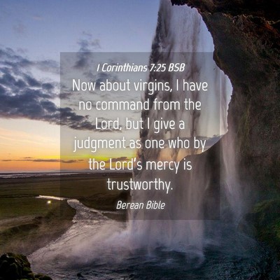 Picture 04 - 1 Corinthians 7:25 BSB - Now about virgins, I have no command from the - Bible Verse Picture