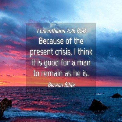 Picture 04 - 1 Corinthians 7:26 BSB - Because of the present crisis, I think it is good - Bible Verse Picture