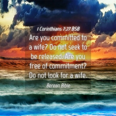 Picture 04 - 1 Corinthians 7:27 BSB - Are you committed to a wife? Do not seek to be - Bible Verse Picture