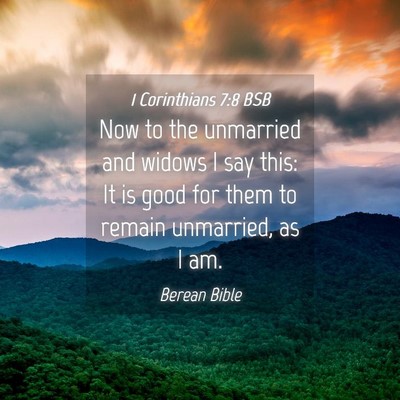 Picture 04 - 1 Corinthians 7:8 BSB - Now to the unmarried and widows I say this: It is - Bible Verse Picture