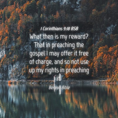 Picture 04 - 1 Corinthians 9:18 BSB - What then is my reward? That in preaching the - Bible Verse Picture