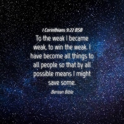 Picture 04 - 1 Corinthians 9:22 BSB - To the weak I became weak, to win the weak. I - Bible Verse Picture