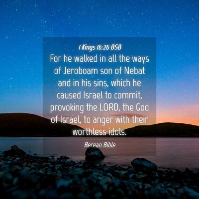Picture 04 - 1 Kings 16:26 BSB - For he walked in all the ways of Jeroboam son of - Bible Verse Picture