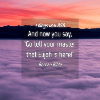 Picture 04 - 1 Kings 18:11 BSB - And now you say, ‘Go tell your master that - Bible Verse Picture