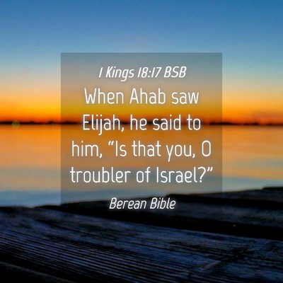 Picture 04 - 1 Kings 18:17 BSB - When Ahab saw Elijah, he said to him, “Is that - Bible Verse Picture