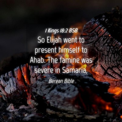 Picture 04 - 1 Kings 18:2 BSB - So Elijah went to present himself to Ahab. The - Bible Verse Picture