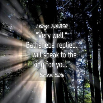 Picture 04 - 1 Kings 2:18 BSB - “Very well,” Bathsheba replied. “I will - Bible Verse Picture