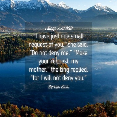 Picture 04 - 1 Kings 2:20 BSB - “I have just one small request of you,” she - Bible Verse Picture