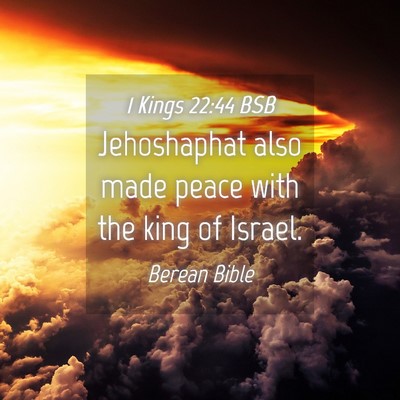 Picture 04 - 1 Kings 22:44 BSB - Jehoshaphat also made peace with the king of - Bible Verse Picture