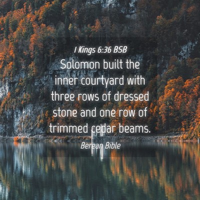 Picture 04 - 1 Kings 6:36 BSB - Solomon built the inner courtyard with three rows - Bible Verse Picture