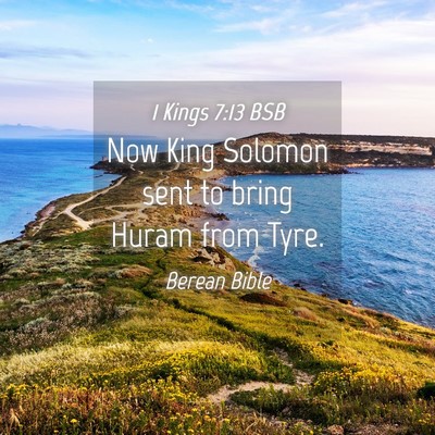 Picture 04 - 1 Kings 7:13 BSB - Now King Solomon sent to bring Huram from - Bible Verse Picture