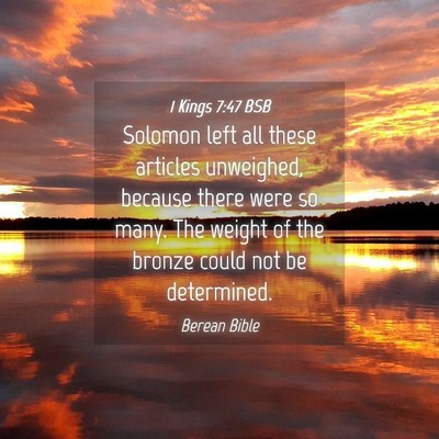 Picture 04 - 1 Kings 7:47 BSB - Solomon left all these articles unweighed, - Bible Verse Picture
