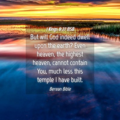 Picture 04 - 1 Kings 8:27 BSB - But will God indeed dwell upon the earth? Even - Bible Verse Picture