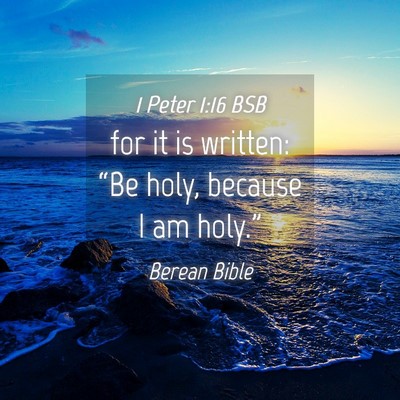 Picture 04 - 1 Peter 1:16 BSB - for it is written: “Be holy, because I am - Bible Verse Picture
