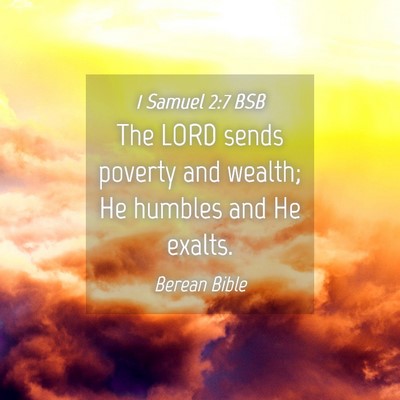 Picture 04 - 1 Samuel 2:7 BSB - The LORD sends poverty and wealth; He humbles and - Bible Verse Picture