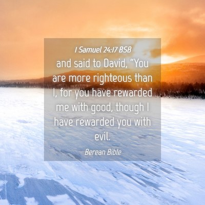 Picture 04 - 1 Samuel 24:17 BSB - and said to David, “You are more righteous than - Bible Verse Picture