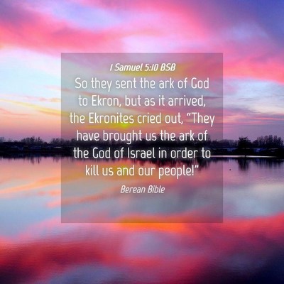Picture 04 - 1 Samuel 5:10 BSB - So they sent the ark of God to Ekron, but as it - Bible Verse Picture