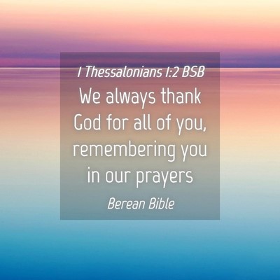 Picture 04 - 1 Thessalonians 1:2 BSB - We always thank God for all of you, remembering - Bible Verse Picture