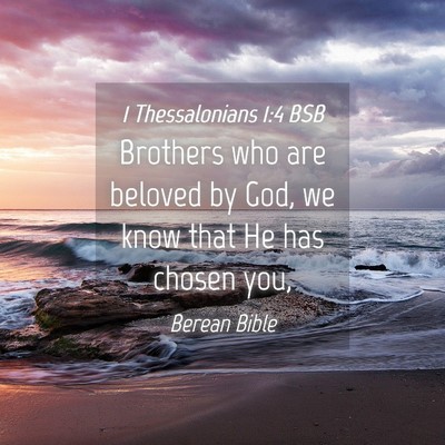Picture 04 - 1 Thessalonians 1:4 BSB - Brothers who are beloved by God, we know that He - Bible Verse Picture