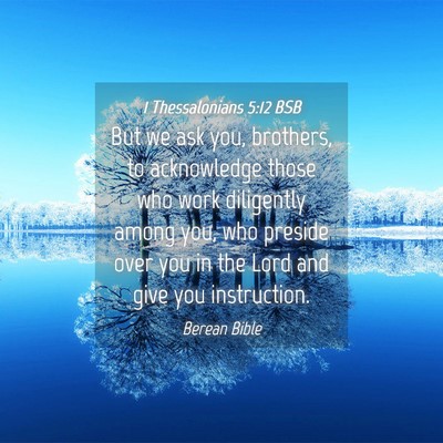 Picture 04 - 1 Thessalonians 5:12 BSB - But we ask you, brothers, to acknowledge those - Bible Verse Picture