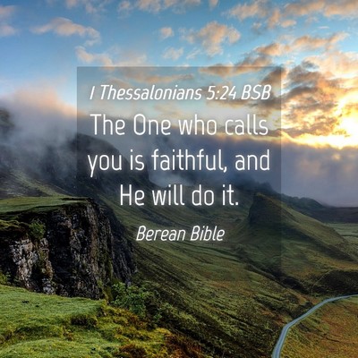 Picture 04 - 1 Thessalonians 5:24 BSB - The One who calls you is faithful, and He will do - Bible Verse Picture